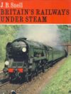 1965 Britain's Railways Under Steam J.B.SNELL Hardback Book with DJ ref202969